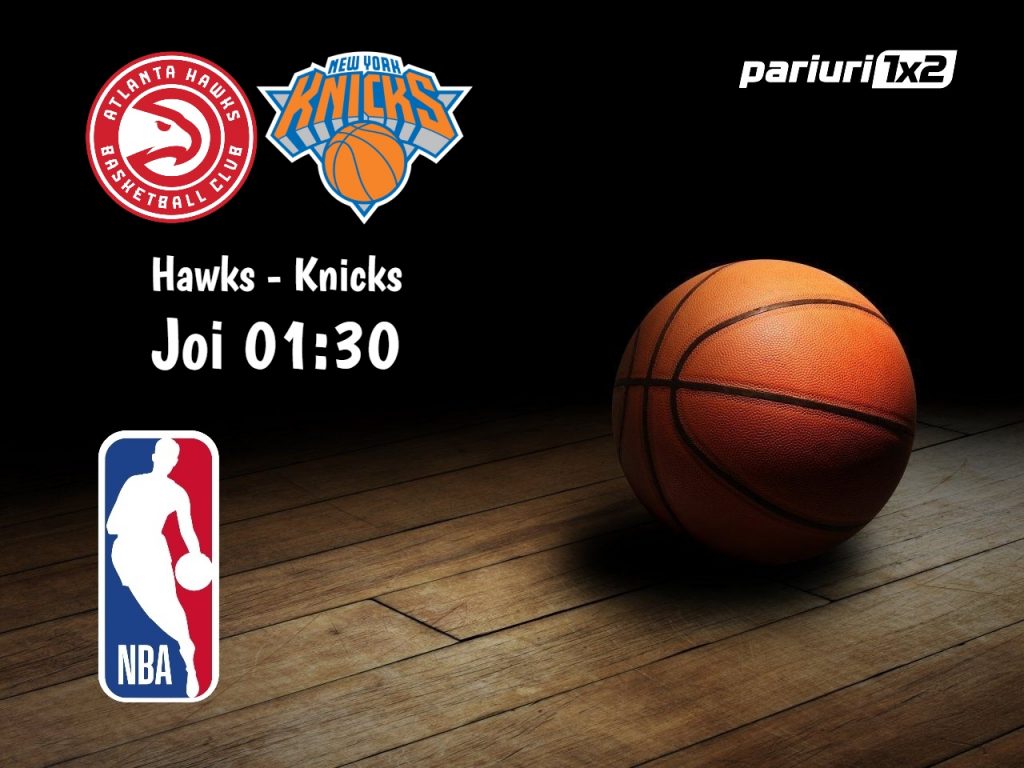 Hawks – Knicks: Duel intre ultimele clasate din Est!