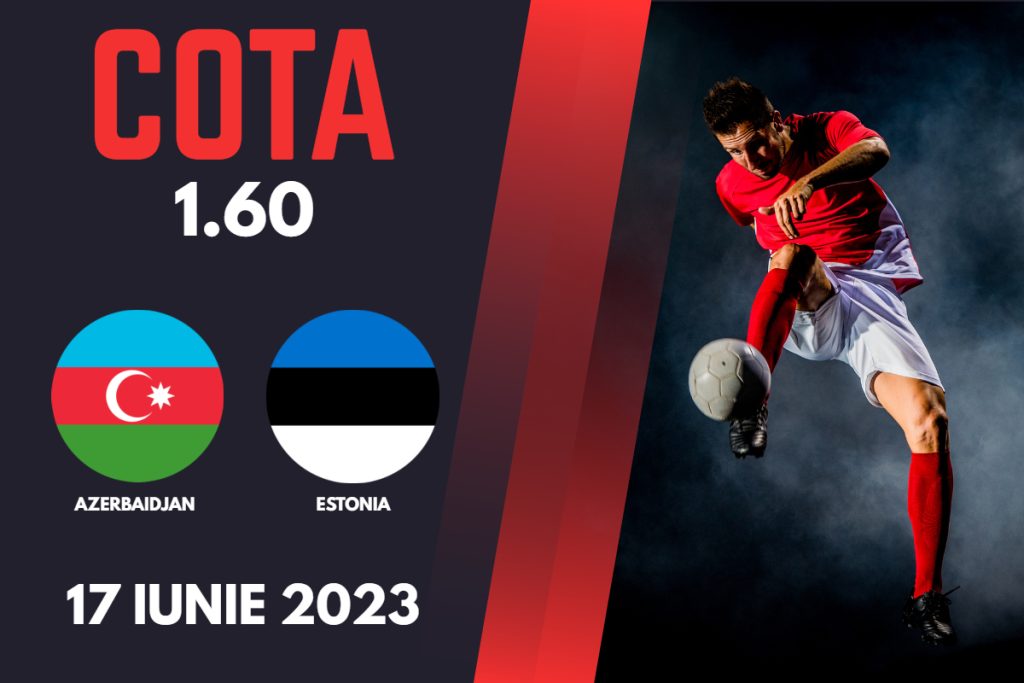Azerbaidjan – Estonia, Ponturi Pariuri Fotbal preliminarii EURO 2024, 17.06.2023