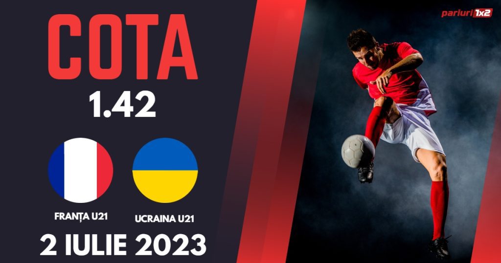 Franța U21 – Ucraina U21: Ponturi Pariuri Fotbal EURO 2023, 02.07.2023 »»