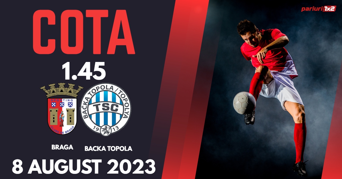 Braga – Backa Topola: Ponturi Pariuri Fotbal Champions League, 08.08.2023 »»