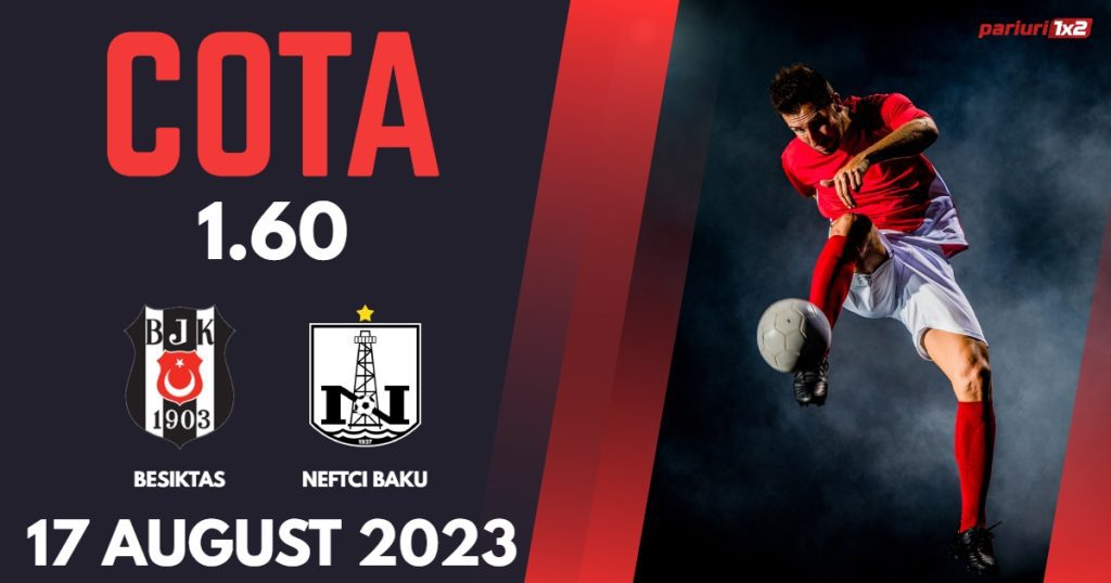 Besiktas – Neftci Baku, Ponturi Pariuri Fotbal Conference League, 17.08.2023