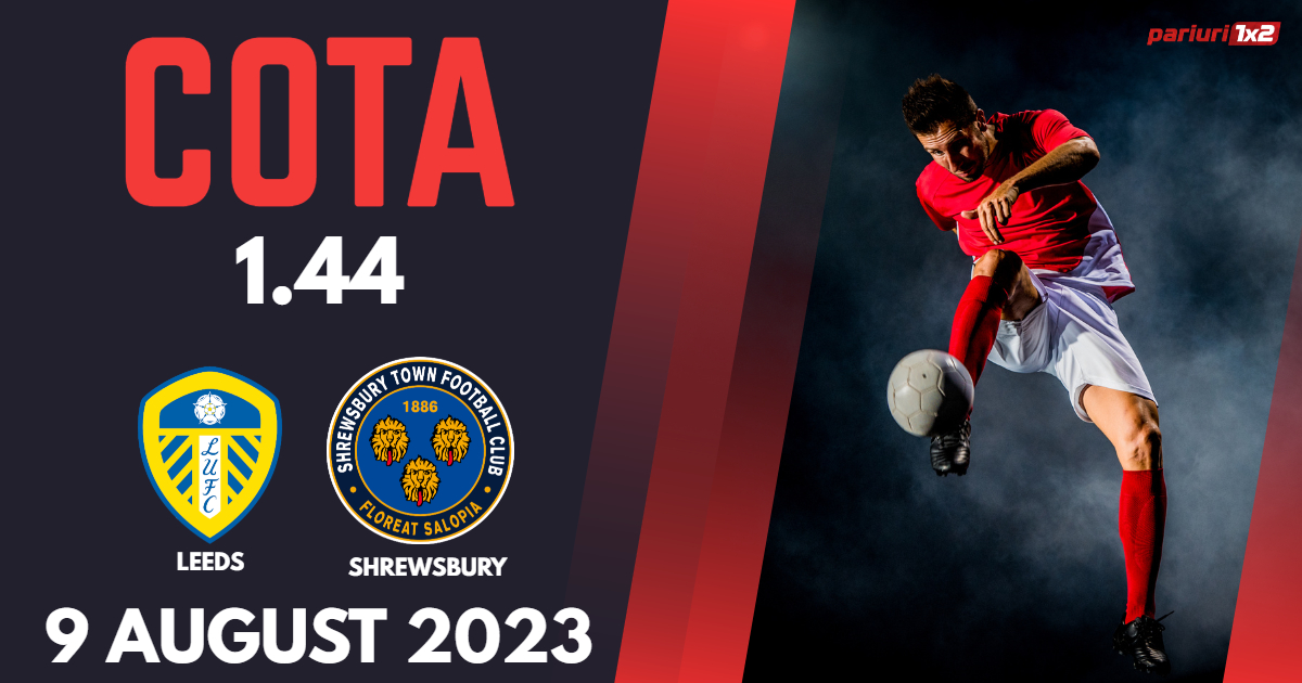 Leeds – Shrewsbury, Ponturi Pariuri Fotbal EFL Cup, 09.08.2023