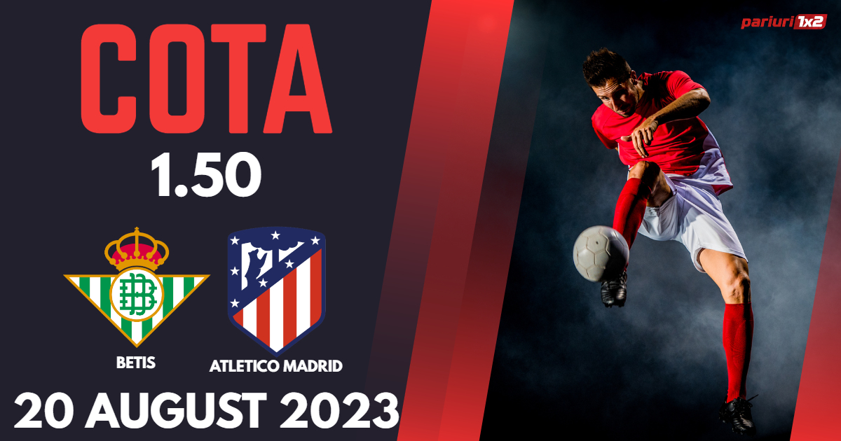 Betis – Atletico Madrid, Ponturi Pariuri Fotbal La Liga, 20.08.2023