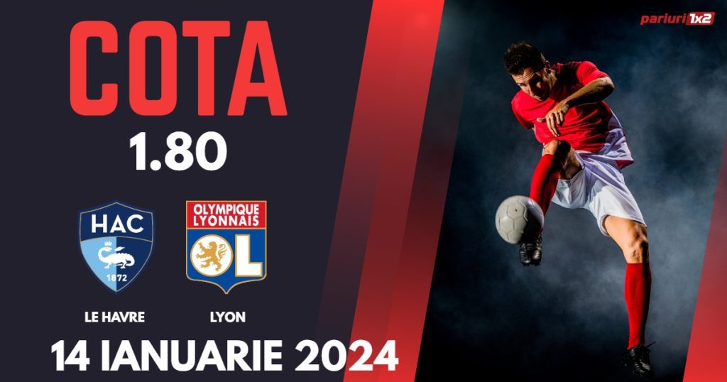 Le Havre – Lyon, Ponturi Pariuri Fotbal Ligue 1, 14.01.2024