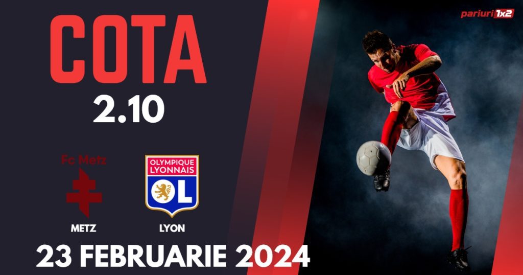 Metz – Lyon, Ponturi Pariuri Fotbal Ligue 1, 23.02.2024