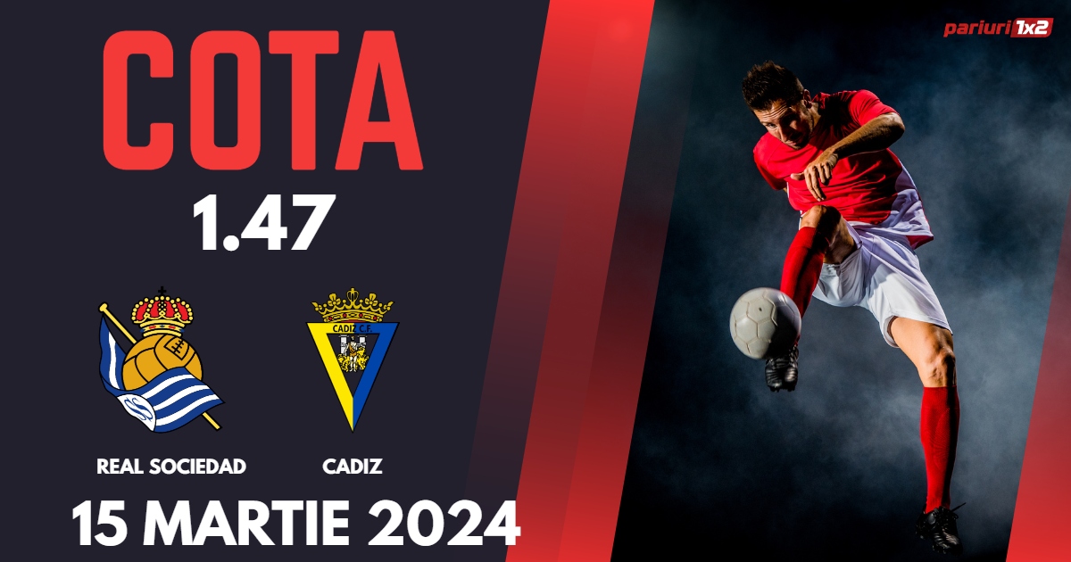 Real Sociedad – Cadiz, Ponturi Pariuri Fotbal La Liga, 15.03.2024