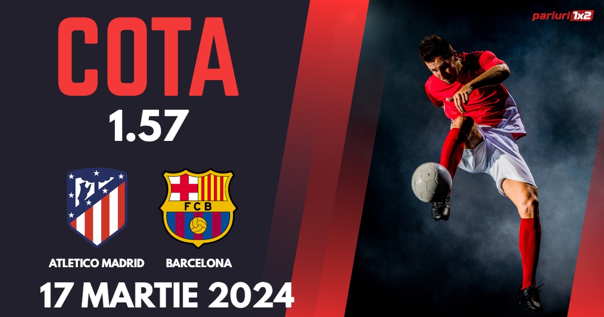 Atletico Madrid – Barcelona, Ponturi Pariuri Fotbal La Liga, 17.03.2024