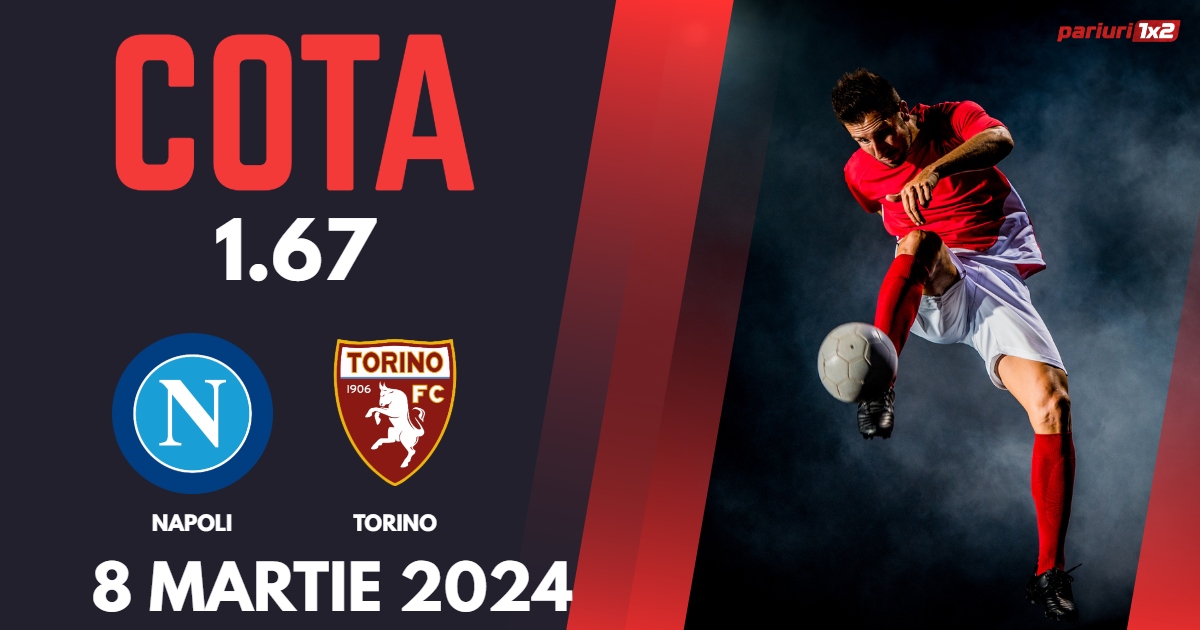 Napoli – Torino, Ponturi Pariuri Fotbal Serie A, 08.03.2024