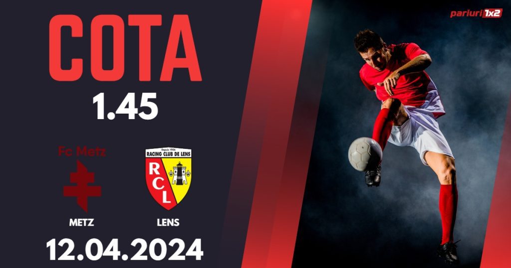 Metz – Lens, Ponturi Pariuri Fotbal Ligue 1, 12.04.2024
