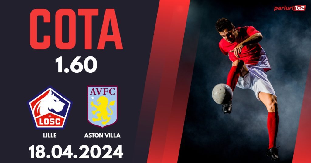 Lille – Aston Villa, Ponturi Pariuri Fotbal Conference League, 18.04.2024