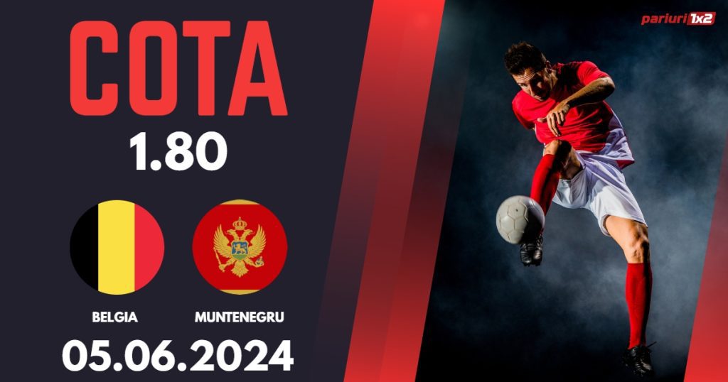 Belgia – Muntenegru, Ponturi Pariuri Fotbal Amicale Naționale, 05.06.2024