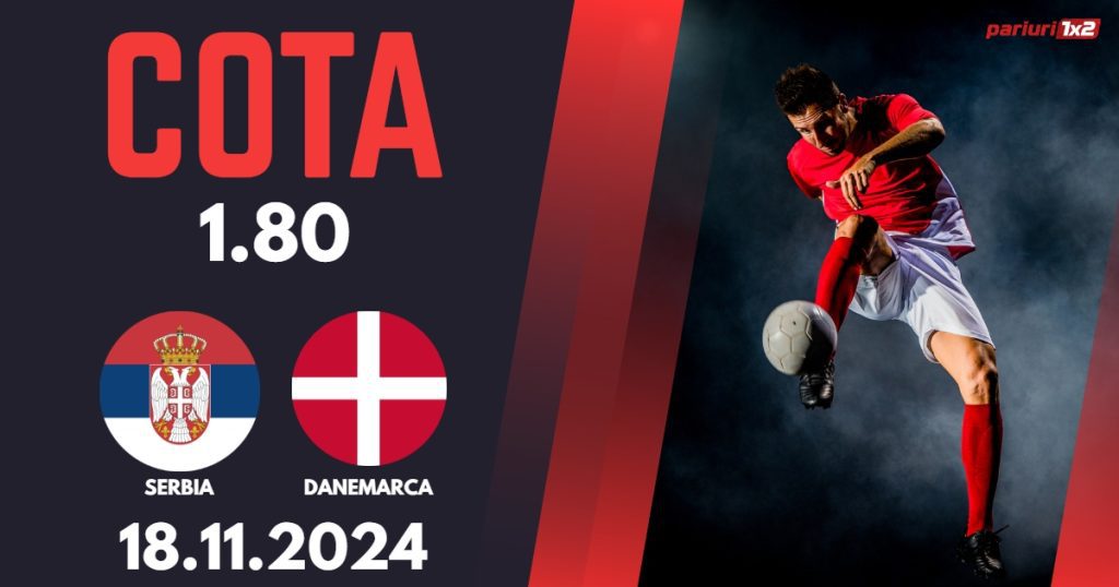 Serbia – Danemarca, Ponturi Pariuri Fotbal Liga Natiunilor, 18.11.2024