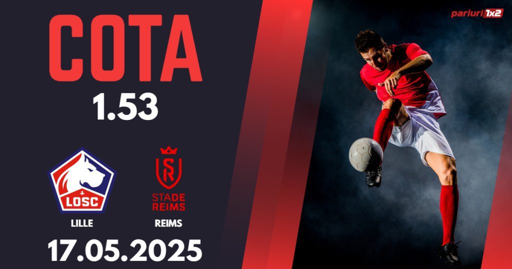 Lille – Reims, Ponturi Pariuri Fotbal Ligue 1, 17.05.2025