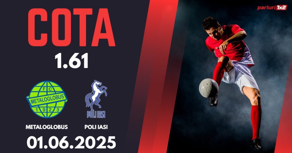 Metaloglobus – Poli Iasi, Ponturi Pariuri Fotbal Superliga Romaniei, 01.06.2025