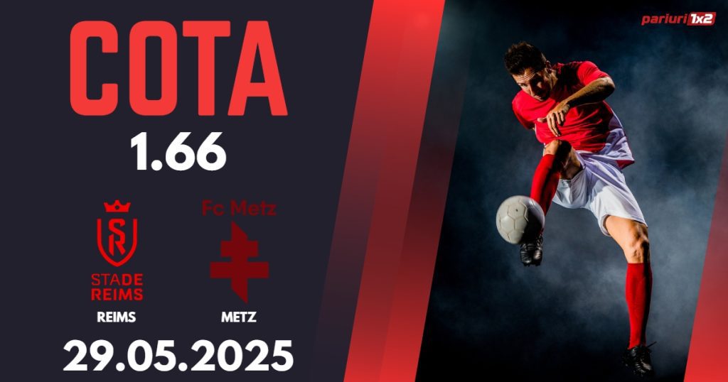 Reims – Metz, Ponturi Pariuri Fotbal Ligue 1, 29.05.2025