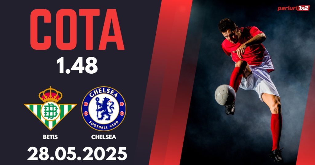 Betis – Chelsea, Ponturi Pariuri Fotbal Conference League, 28.05.2025