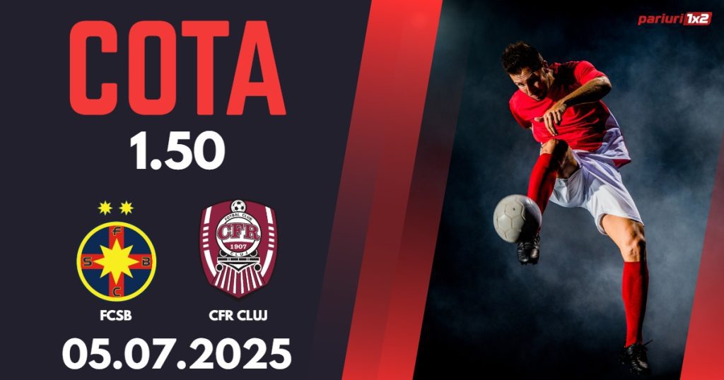 FCSB – CFR Cluj, Ponturi Pariuri Fotbal Supercupa României, 05.07.2025