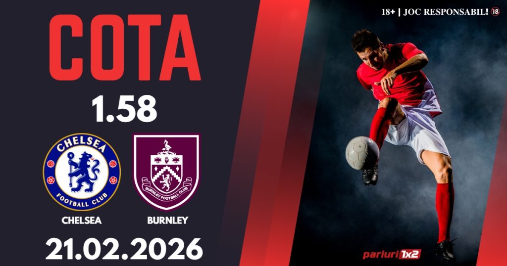 Chelsea – Burnley, Ponturi Pariuri Fotbal Premier League, 21.02.2026