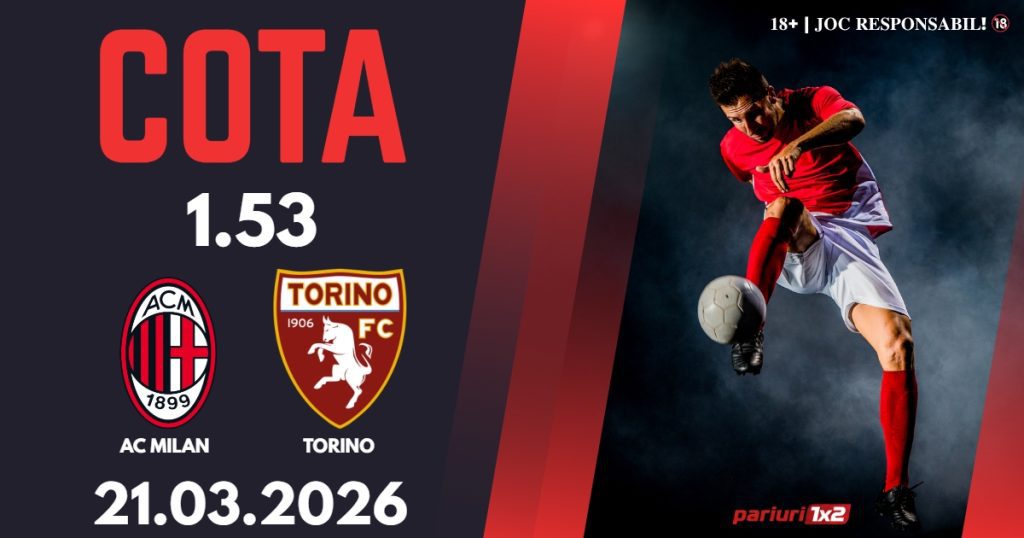 AC Milan – Torino, Ponturi Pariuri Fotbal Serie A, 21.03.2026