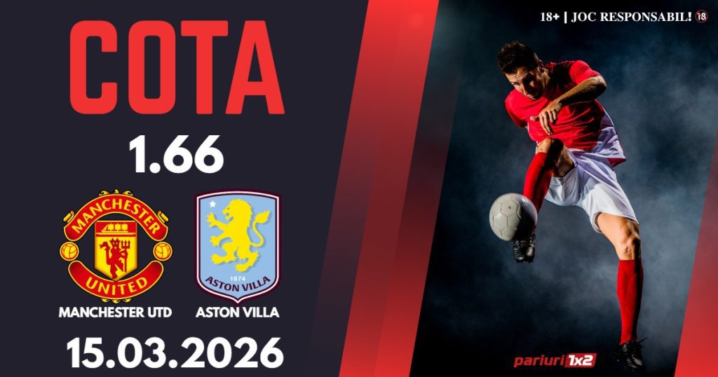 Manchester Utd – Aston Villa, Ponturi Pariuri Fotbal Premier League, 15.03.2026