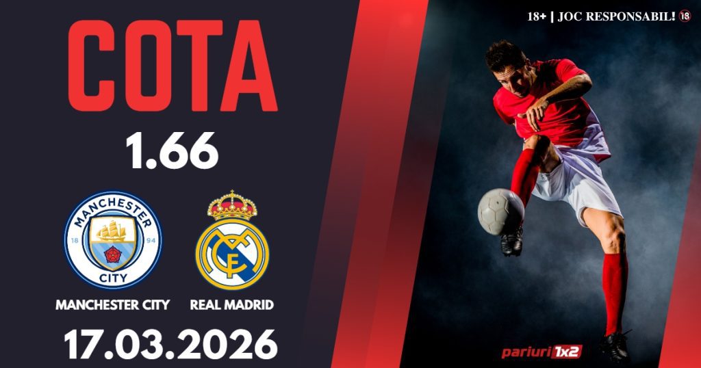 Manchester City – Real Madrid, Ponturi Pariuri Fotbal Liga Campionilor, 17.03.2026