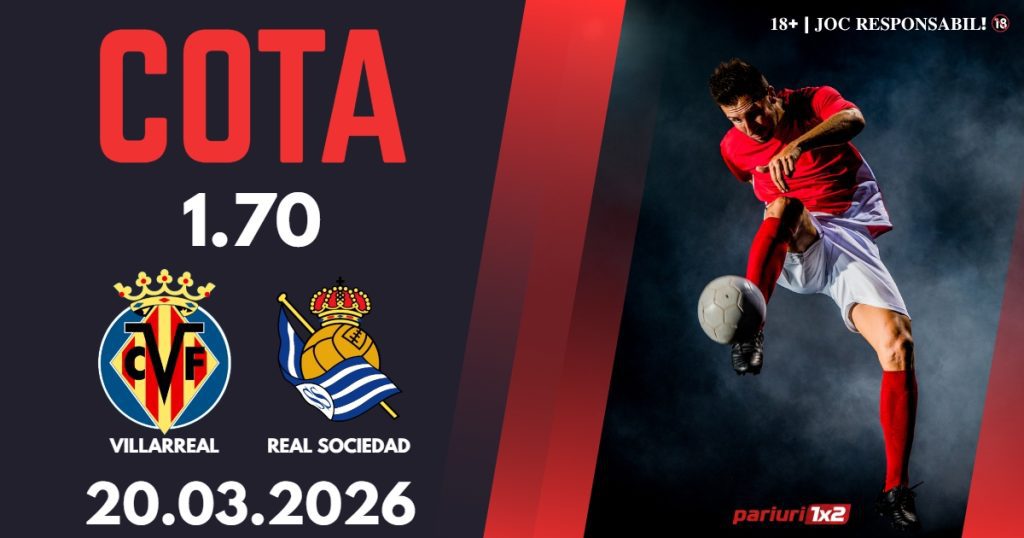 Villarreal – Real Sociedad, Ponturi Pariuri Fotbal La Liga, 20.03.2026