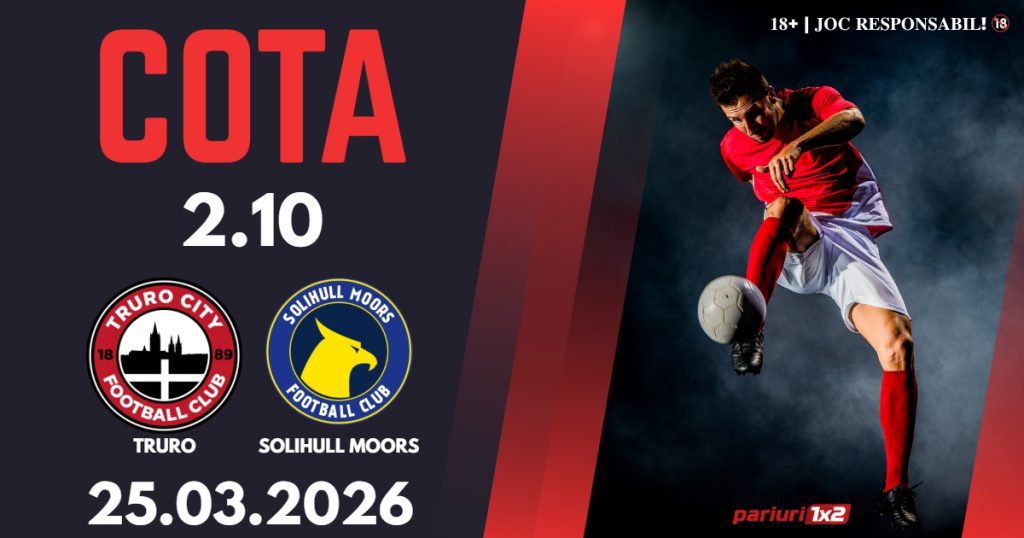 Truro – Solihull Moors, Ponturi Pariuri Fotbal National League,25.03.2026