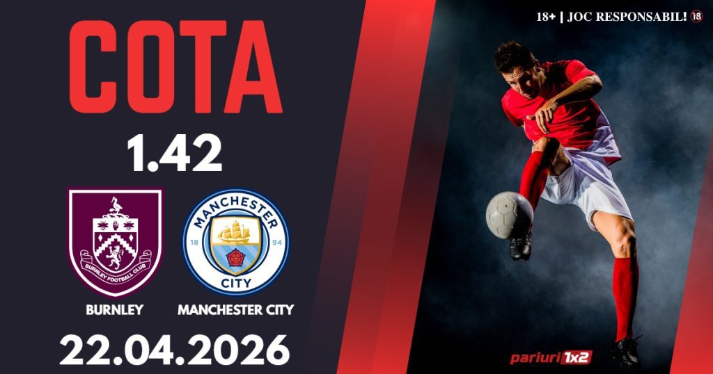 Burnley – Manchester City, Ponturi Pariuri Fotbal Premier League, 22.04.2026