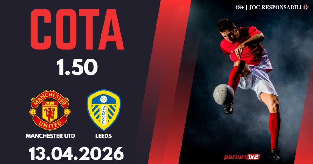 Manchester Utd – Leeds, Ponturi Pariuri Fotbal Premier League, 13.04.2026
