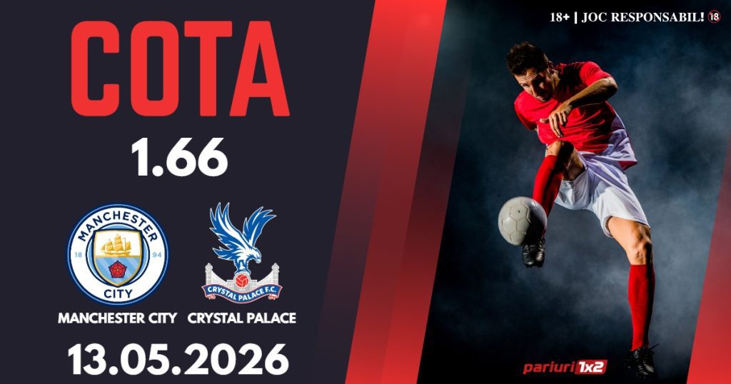 Manchester City – Crystal Palace, Ponturi Pariuri Fotbal Premier League, 13.05.2026