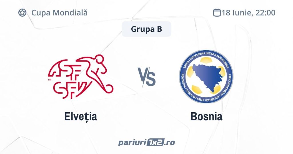 Elveția – Bosnia și Herțegovina, Ponturi Pariuri Fotbal Cupa Mondială, 18.06.2026 (ora 22:00)