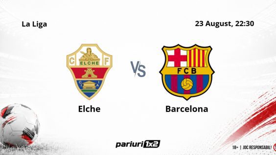 Elche – Barcelona, Ponturi Pariuri Fotbal La Liga, 23.08.2026