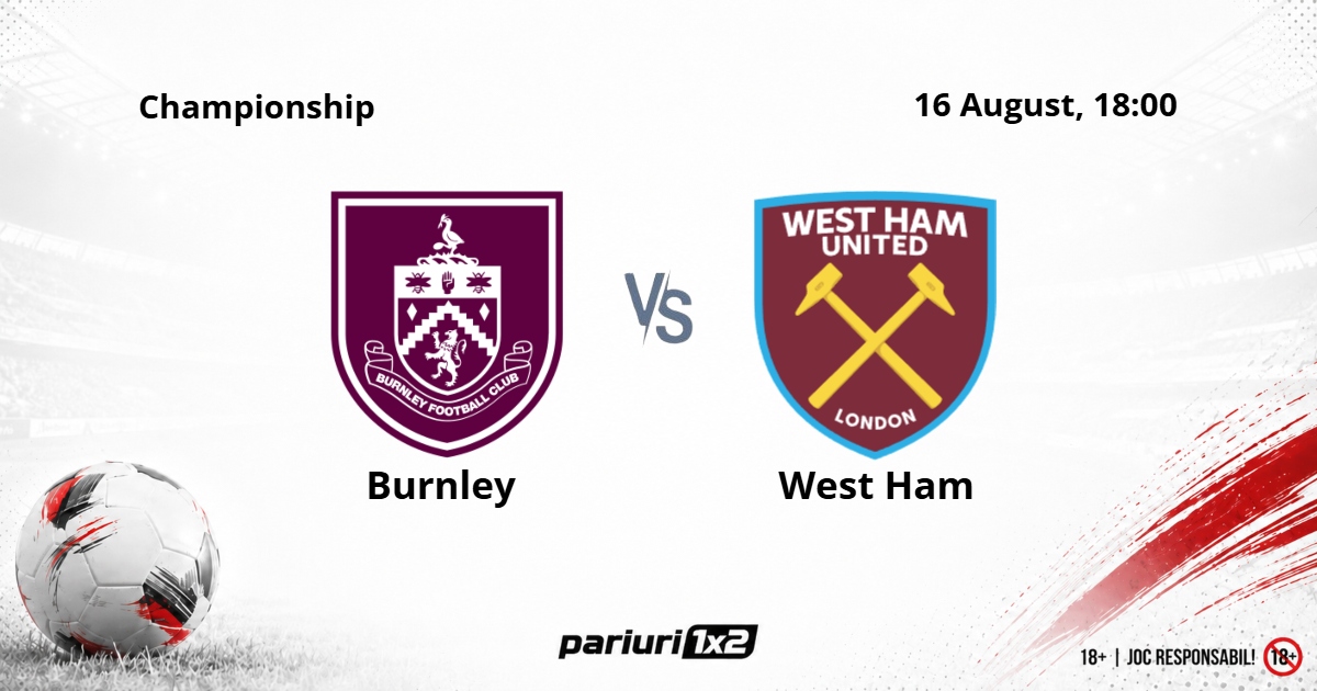 Burnley – West Ham, Ponturi Pariuri Fotbal Championship, 16.08.2026