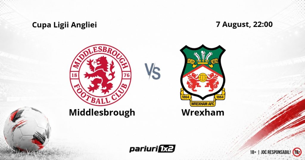 Middlesbrough – Wrexham, Ponturi Pariuri Fotbal Cupa Ligii Angliei, 07.08.2026