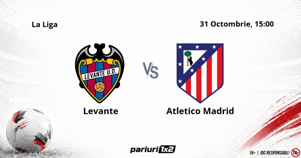 Levante – Atletico Madrid, Ponturi Pariuri Fotbal La Liga, 31.10.2026